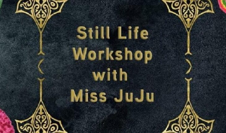 Still Life Workshop with Miss JuJu